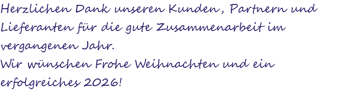 Herzlichen Dank unseren Kunden, Partnern und Lieferanten für die gute Zusammenarbeit im vergangenen Jahr. Wir wünschen Frohe Weihnachten und ein erfolgreiches 2026!